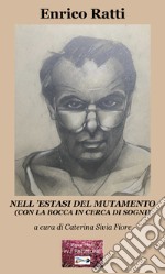 Nell'estasi del mutamento. (Con la bocca in cerca di sogni) libro