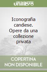 Iconografia candiese. Opere da una collezione privata libro