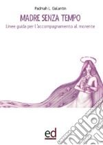 Madre senza tempo. Linee guida per l'accompagnamento al morente libro