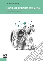 La cura in modalità palliativa. Le parole, le regole, le pratiche libro