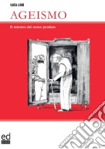 Ageismo. Il mistero del nome perduto libro