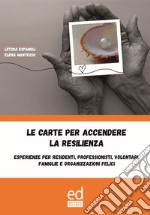 Le carte per accendere la resilienza. Esperienze per residenti, professionisti, volontari, famiglie e organizzazioni felici. Con Giocattolo libro