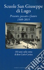 Scuole San Giuseppe di Lugo. Presente, passato e futuro 1869-2019. 150 anni sulle orme di don Carlo Cavina libro