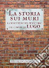 La storia sui muri. Lapidi esterne nel territorio del comune di Lugo libro