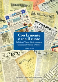 Con la mente e con il cuore. Dall'Eco a Il Nuovo Diario Messaggero. 120 anni di storia del giornale della città e Diocesi di Imola libro