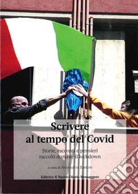 Scrivere al tempo del Covid. Storie, racconti e pensieri raccolti durante il lockdown libro