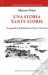Una storia tante storie. Dai giardini di Babilonia al Bosco Verticale libro