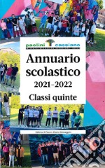 Annuario scolastico 2021-2022 Classi quinte. Istituto Paolini Cassiano libro