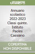 Annuario scolastico 2022-2023 Classi quinte. Istituto Paolini Cassiano libro
