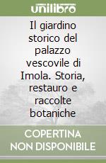 Il giardino storico del palazzo vescovile di Imola. Storia, restauro e raccolte botaniche libro