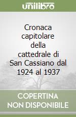 Cronaca capitolare della cattedrale di San Cassiano dal 1924 al 1937 libro