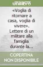 «Voglia di ritornare a casa, voglia di vivere». Lettere di un militare alla famiglia durante la guerra e la prigionia. 1940-1945