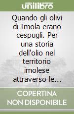 Quando gli olivi di Imola erano cespugli. Per una storia dell'olio nel territorio imolese attraverso le carte d'archivio (sec. XII-XXI) libro