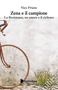 Zena e il campione. La resistenza, un amore e il ciclismo libro