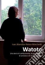 Watoto. Una storia di cambiamento, di grandi ideali, di amicizia e riscatto libro usato