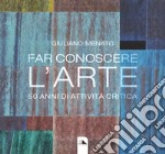 Far conoscere l'arte. 50 anni di attività critica. Ediz. illustrata