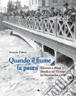 Quando il fiume fa paura. Alluvioni e difesa idraulica nel Vicentino fra Serenissima e Italia libro