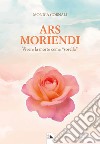 Ars Moriendi. Vivere la morte come «sorella» libro di Cornali Monica