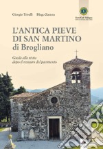 L'antica Pieve di San Martino di Brogliano. Guida alla visita dopo il restauro del pavimento