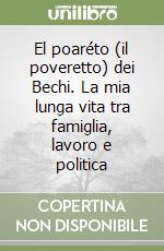 El poaréto (il poveretto) dei Bechi. La mia lunga vita tra famiglia, lavoro e politica