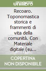Recoaro. Toponomastica storica e frammenti di vita della comunità. Con Materiale digitale (su supporto fisico) libro