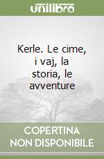 Kerle. Le cime, i vaj, la storia, le avventure libro