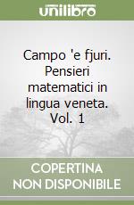 Campo 'e fjuri. Pensieri matematici in lingua veneta. Vol. 1 libro