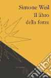 Il libro della forza libro di Weil Simone Trentadue M. (cur.)