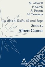 La sfida di Sisifo. 60 anni dopo. Scritti su Albert Camus libro