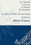 La sfida di Sisifo. 60 anni dopo. Scritti su Albert Camus libro