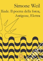 Iliade. Il poema della forza-Antigone, Elettra