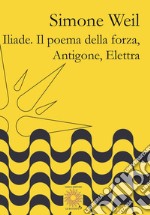 Iliade. Il poema della forza-Antigone, Elettra libro