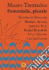 Femminile, plurale. Simone de Beauvoir, Hannah Arendt, Simone Weil, Rachel Bespaloff, Etty Hillesum, Cristina Campo libro
