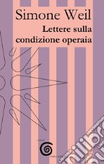 Lettere sulla condizione operaia libro