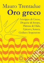 Oro greco. Aristippo, Diogene, Pirrone, Epicuro, Seneca, Giuliano libro