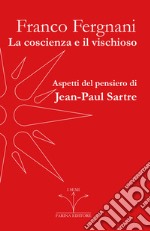 La coscienza e il vischioso. Aspetti del pensiero di Jean-Paul Sartre libro