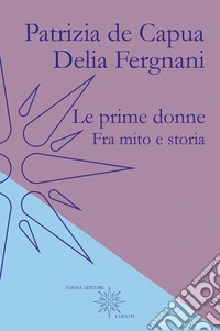 Le prime donne. Fra mito e storia libro