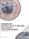 Ceramiche patriottiche e militari dell'Italia contemporanea. Ediz. illustrata libro