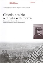 Chiedo notizie o di vita o di morte. Lettere a Don Giovanni Rossi cappellano militare nella grande guerra libro