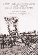 Italia nella guerra mondiale e i suoi fucilati: quello che (non) sappiamo. Atti del convegno, (Rovereto 4-5 maggio 2015 - estratto da Annali n.24) libro