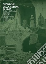 Cronache della guerra in casa. Scritture dal Trentino e dal Tirolo (1914-1918) libro