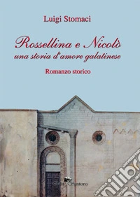 Rossellina e Nicolò. Una storia d'amore galatinese libro