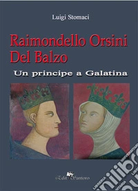 Raimondello Orsini del balzo. Un principe a Galatina libro