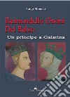 Raimondello Orsini del balzo. Un principe a Galatina libro di Stomaci Luigi