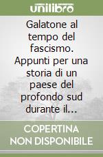 Galatone al tempo del fascismo. Appunti per una storia di un paese del profondo sud durante il periodo fascista libro