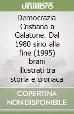 Democrazia Cristiana a Galatone. Dal 1980 sino alla fine (1995) brani illustrati tra storia e cronaca