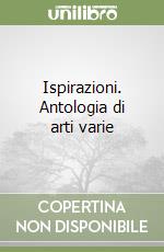 Ispirazioni. Antologia di arti varie