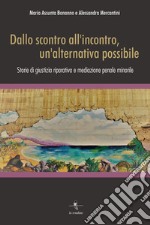 Dallo scontro all'incontro, un'alternativa possibile. Storie di giustizia riparativa e mediazione penale minorile libro