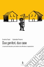 Due genitori, due case. Un percorso educativo per bambini che affrontano la separazione libro