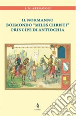 Il normanno Boemondo «Miles Christi» principe di Antiochia libro